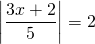 \left| \dfrac{3x+2}{5} \right| = 2