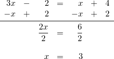 \begin{array}{rrrrrrr} 3x&-&2&=&x&+&4 \\ -x&+&2&&-x&+&2 \\ \midrule &&\dfrac{2x}{2}&=&\dfrac{6}{2}&& \\ \\ &&x&=&3&& \end{array}