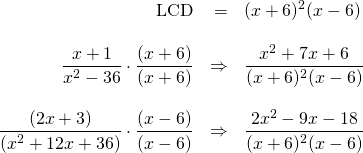\begin{array}{rrl} \\ \\ \\ \\ \\ \\ \text{LCD}&=&(x+6)^2(x-6) \\ \\ \dfrac{x+1}{x^2-36}\cdot \dfrac{(x+6)}{(x+6)}&\Rightarrow &\dfrac{x^2+7x+6}{(x+6)^2(x-6)} \\ \\ \dfrac{(2x+3)}{(x^2+12x+36)}\cdot \dfrac{(x-6)}{(x-6)}&\Rightarrow &\dfrac{2x^2-9x-18}{(x+6)^2(x-6)} \end{array}