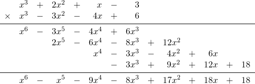 \begin{array}{rrrrrrrrrrrrrr} &x^3&+&2x^2&+&x&-&3&&&&&& \\ \times &x^3&-&3x^2&-&4x&+&6&&&&&& \\ \midrule &x^6&-&3x^5&-&4x^4&+&6x^3&&&&&& \\ &&&2x^5&-&6x^4&-&8x^3&+&12x^2&&&& \\ &&&&&x^4&-&3x^3&-&4x^2&+&6x&& \\ &&&&&&-&3x^3&+&9x^2&+&12x&+&18 \\ \midrule &x^6&-&x^5&-&9x^4&-&8x^3&+&17x^2&+&18x&+&18 \end{array}