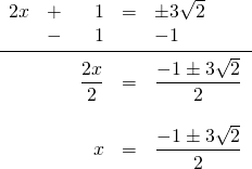 \begin{array}{rrrrl} 2x&+&1&=&\pm 3\sqrt{2} \\ &-&1&&-1 \\ \midrule &&\dfrac{2x}{2}&=&\dfrac{-1\pm 3\sqrt{2}}{2} \\ \\ &&x&=&\dfrac{-1\pm 3\sqrt{2}}{2} \end{array}