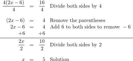 \begin{array}{rrrl} \dfrac{4(2x-6)}{4}&=&\dfrac{16}{4}&\text{Divide both sides by 4} \\ \\ (2x - 6)&=&4&\text{Remove the parentheses} \\ 2x -6&=&4&\text{Add 6 to both sides to remove }-6 \\ +6&&+6& \\ \midrule \dfrac{2x}{2}&=&\dfrac{10}{2}&\text{Divide both sides by 2} \\ \\ x&=&5&\text{Solution} \end{array}