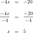 \begin{array}{rrl} \\ \\ \\ \\ \\ -4x&=&-20\\ \\ \dfrac {-4x}{-4}&=&\dfrac{-20}{-4}\\ \\ x&=&5 \end{array}