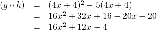 \begin{array}{rrl} \\ \\ (g\circ h)&=&(4x+4)^2-5(4x+4) \\ &=&16x^2+32x+16-20x-20 \\ &=&16x^2+12x-4 \end{array}