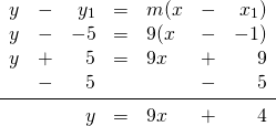 \begin{array}{rrrrlrr} \\ \\ \\ \\ y&-&y_1&=&m(x&-&x_1) \\ y&-&-5&=&9(x&-&-1) \\ y&+&5&=&9x&+&9 \\ &-&5&&&-&5 \\ \midrule &&y&=&9x&+&4 \end{array}
