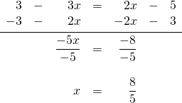\begin{array}{rrrrrrr} 3&-&3x&=&2x&-&5 \\ -3&-&2x&&-2x&-&3 \\ \midrule &&\dfrac{-5x}{-5}&=&\dfrac{-8}{-5}&& \\ \\ &&x&=&\dfrac{8}{5}&& \end{array}