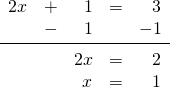 \[\begin{array}{rrrrr} 2x&+&1&=&3 \\ &-&1&&-1 \\ \midrule &&2x&=&2 \\ &&x&=&1 \end{array}\]