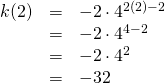 \begin{array}{rrl} \\ \\ \\ k(2)&=&-2\cdot 4^{2(2)-2} \\ &=&-2\cdot 4^{4-2} \\ &=&-2\cdot 4^2 \\ &=&-32 \end{array}