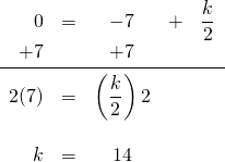 \begin{array}{rrcrr} \\ \\ \\ \\ \\ 0&=&-7&+&\dfrac{k}{2} \\ +7&&+7&& \\ \midrule 2(7)&=&\left(\dfrac{k}{2}\right)2&& \\ \\ k&=&14&& \end{array}
