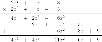 \begin{array}{rrrrrrrrrr} \\ \\ \\ \\ \\ \\ &2x^2&+&x&-&3\phantom{x^2}&&&& \\ \times &2x^2&+&x&-&3\phantom{x^2}&&&& \\ \midrule &4x^4&+&2x^3&-&6x^2&&&& \\ &&&2x^3&+&x^2&-&3x&& \\ +&&&&&-6x^2&-&3x&+&9 \\ \midrule &4x^4&+&4x^3&-&11x^2&-&6x&+&9 \end{array}