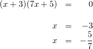 \begin{array}{rrr} \\ \\ \\ \\ (x+3)(7x+5)&=&0 \\ \\ x&=&-3 \\ x&=&-\dfrac{5}{7} \end{array}
