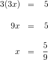 \[\begin{array}{rrr} 3(3x)&=&5 \\ \\ 9x&=&5 \\ \\ x&=&\dfrac{5}{9} \end{array}\]