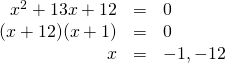\begin{array}{rrl} \\ \\ x^2+13x+12&=&0 \\ (x+12)(x+1)&=&0 \\ x&=&-1, -12 \end{array}