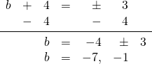 \begin{array}{rrrrrrr} b&+&4&=&\pm&3& \\ &-&4&&-&4& \\ \midrule &&b&=&-4&\pm &3 \\ &&b&=&-7,&-1& \end{array}