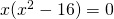 x(x^2-16)=0