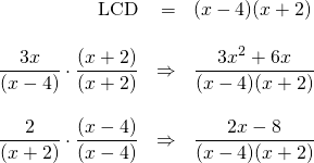 \begin{array}{rrl} \\ \\ \\ \\ \\ \\ \text{LCD}&=&(x-4)(x+2) \\ \\ \dfrac{3x}{(x-4)}\cdot \dfrac{(x+2)}{(x+2)}&\Rightarrow &\dfrac{3x^2+6x}{(x-4)(x+2)} \\ \\ \dfrac{2}{(x+2)}\cdot \dfrac{(x-4)}{(x-4)}&\Rightarrow &\dfrac{2x-8}{(x-4)(x+2)} \end{array}