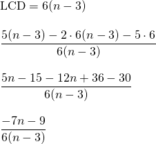 \begin{array}{l} \\ \\ \\ \\ \\ \\ \\ \\ \\ \text{LCD}=6(n-3) \\ \\ \dfrac{5(n-3)-2\cdot 6(n-3)-5\cdot 6}{6(n-3)} \\ \\ \dfrac{5n-15-12n+36-30}{6(n-3)} \\ \\ \dfrac{-7n-9}{6(n-3)} \end{array}
