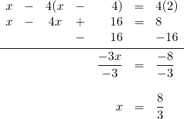 \begin{array}{rrcrrrl} x&-&4(x&-&4)&=&4(2) \\ x&-&4x&+&16&=&8 \\ &&&-&16&&-16 \\ \midrule &&&&\dfrac{-3x}{-3}&=&\dfrac{-8}{-3} \\ \\ &&&&x&=&\dfrac{8}{3} \end{array}