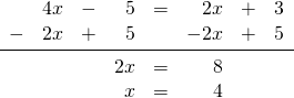 \begin{array}{rrrrrrrr} &4x&-&5&=&2x&+&3 \\ -&2x&+&5&&-2x&+&5 \\ \midrule &&&2x&=&8&& \\ &&&x&=&4&& \end{array}