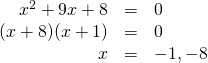 \begin{array}{rrl} \\ \\ x^2+9x+8&=&0 \\ (x+8)(x+1)&=&0 \\ x&=&-1,-8 \end{array}