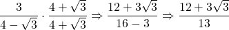 \dfrac{3}{4-\sqrt{3}}\cdot \dfrac{4+\sqrt{3}}{4+\sqrt{3}}\Rightarrow \dfrac{12+3\sqrt{3}}{16-3}\Rightarrow \dfrac{12+3\sqrt{3}}{13}