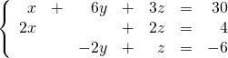 \left\{ \begin{array}{rrrrrrr} x&+&6y&+&3z&=&30 \\ 2x&&&+&2z&=&4 \\ &&-2y&+&z&=&-6 \right. \end{array}