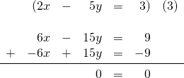 \begin{array}{rrrrrrr} &(2x&-&5y&=&3)&(3) \\ \\ &6x&-&15y&=&9& \\ +&-6x&+&15y&=&-9& \\ \midrule &&&0&=&0& \\ \end{array}