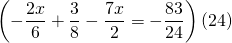 \left(-\dfrac{2x}{6}+\dfrac{3}{8}-\dfrac{7x}{2}=-\dfrac{83}{24}\right)(24) \\