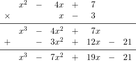 \begin{array}{rrrrrrrr} \\ \\ \\ \\ \\ &x^2&-&4x&+&7\phantom{x}&& \\ \times &&&x&-&3\phantom{x}&& \\ \midrule &x^3&-&4x^2&+&7x&& \\ +&&-&3x^2&+&12x&-&21 \\ \midrule &x^3&-&7x^2&+&19x&-&21 \\ \end{array}