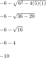 \begin{array}{l} \\ \\ \\ \\ \\ \\ \\ \\ -6-\sqrt{6^2-4(5)(1)} \\ \\ -6-\sqrt{36-20} \\ \\ -6-\sqrt{16} \\ \\ -6-4 \\ \\ -10 \end{array}
