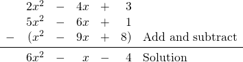 \begin{array}{rrrrrrl} &2x^2&-&4x&+&3& \\ &5x^2&-&6x&+&1& \\ -&(x^2&-&9x&+&8)&\text{Add and subtract} \\ \midrule &6x^2&-&x&-&4&\text{Solution} \\ \end{array}