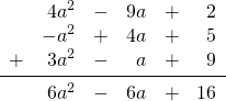 \begin{array}{rrrrrr} \\ \\ \\ &4a^2&-&9a&+&2 \\ &-a^2&+&4a&+&5 \\ +&3a^2&-&a&+&9 \\ \midrule &6a^2&-&6a&+&16 \end{array}
