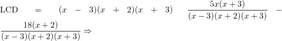 \text{LCD}=(x-3)(x+2)(x+3) \hspace{0.25in} \dfrac{5x(x+3)}{(x-3)(x+2)(x+3)}-\dfrac{18(x+2)}{(x-3)(x+2)(x+3)}\Rightarrow \\