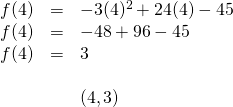 \begin{array}{rll} f(4)&=&-3(4)^2+24(4)-45 \\ f(4)&=&-48+96-45 \\ f(4)&=&3 \\ \\ &&(4,3) \end{array}