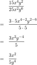 \[\begin{array}{ll} &\dfrac{15x^4y^2}{25x^2y^6} \\ \\ =&\dfrac{3\cdot 5x^{4-2}y^{2-6}}{5\cdot 5} \\ \\ =&\dfrac{3x^2y^{-4}}{5} \\ \\ =&\dfrac{3x^2}{5y^4} \end{array}\]