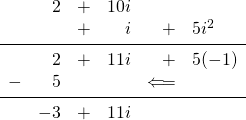 \begin{array}{rrrrrl} \\ \\ \\ \\ \\ &2&+&10i&& \\ &&+&i&+&5i^2 \\ \midrule &2&+&11i&+&5(-1) \\ -&5&&&\Longleftarrow & \\ \midrule &-3&+&11i&& \end{array}
