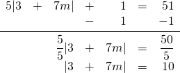 \begin{array}{rrrrrrr} \\ \\ \\ \\ 5|3&+&7m|&+&1&=&51 \\ &&&-&1&&-1 \\ \midrule &&\dfrac{5}{5}|3&+&7m|&=&\dfrac{50}{5} \\ &&|3&+&7m|&=&10 \end{array}