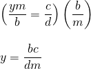 \begin{array}{l} \\ \\ \\ \left(\dfrac{ym}{b}=\dfrac{c}{d}\right)\left(\dfrac{b}{m}\right) \\ \\ y=\dfrac{bc}{dm} \end{array}