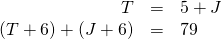 \begin{array}{rrl} \\ T&=&5+J \\ (T+6)+(J+6)&=&79 \end{array}