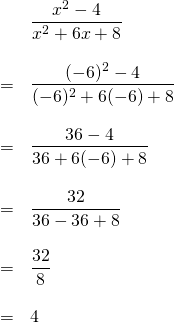 \[\begin{array}{ll} &\dfrac{x^2-4}{x^2+6x+8} \\ \\ =&\dfrac{(-6)^2-4}{(-6)^2+6(-6)+8} \\ \\ =&\dfrac{36-4}{36+6(-6)+8} \\ \\ =&\dfrac{32}{36-36+8} \\ \\ =&\dfrac{32}{8} \\ \\ =&4 \end{array}\]