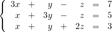 \left\{ \begin{array}{rrrrrrr} 3x&+&y&-&z&=&7 \\ x&+&3y&-&z&=&5 \\ x&+&y&+&2z&=&3 \right. \end{array}