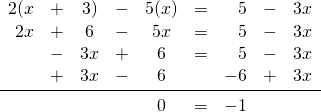 \begin{array}{rrcrcrrrr} 2(x&+&3)&-&5(x)&=&5&-&3x \\ 2x&+&6&-&5x&=&5&-&3x \\ &-&3x&+&6&=&5&-&3x \\ &+&3x&-&6&&-6&+&3x \\ \midrule &&&&0&=&-1&& \end{array}