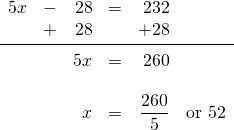 \[\begin{array}{rrrrrr} 5x&-&28&=&232& \\ &+&28&&+28& \\ \midrule &&5x&=&260& \\ \\ &&x&=&\dfrac{260}{5}&\text{or }52 \end{array}\]