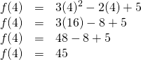 \[\begin{array}{rrl} f(4)&=&3(4)^2-2(4)+5 \\ f(4)&=&3(16)-8+5 \\ f(4)&=&48-8+5 \\ f(4)&=&45 \end{array}\]