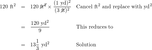 \begin{array}{rrll} 120\text{ ft}^2&=&120\text{ }\cancel{\text{ft}^2}\times \dfrac{(1\text{ yd})^2}{(3\text{ }\cancel{\text{ft}})^2}&\text{Cancel ft}^2\text{ and replace with yd}^2 \\ \\ &=&\dfrac{120\text{ yd}^2}{9}&\text{This reduces to} \\ \\ &=&13\dfrac{1}{3}\text{ yd}^2&\text{Solution} \\ \\ \end{array}