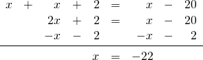\begin{array}{rrrrrrrrr} x&+&x&+&2&=&x&-&20 \\ &&2x&+&2&=&x&-&20 \\ &&-x&-&2&&-x&-&2 \\ \midrule &&&&x&=&-22&& \end{array}
