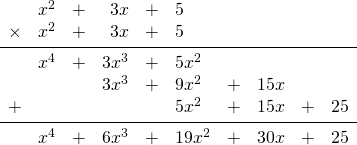 \begin{array}{rrrrrlrrrr} \\ \\ \\ \\ \\ \\ &x^2&+&3x&+&5&&&& \\ \times &x^2&+&3x&+&5&&&& \\ \midrule &x^4&+&3x^3&+&5x^2&&&& \\ &&&3x^3&+&9x^2&+&15x&& \\ +&&&&&5x^2&+&15x&+&25 \\ \midrule &x^4&+&6x^3&+&19x^2&+&30x&+&25 \end{array}