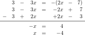 \[\begin{array}{rrrrrrrr} &3&-&3x&=&-(2x&-&7) \\ &3&-&3x&=&-2x&+&7 \\ -&3&+&2x&&+2x&-&3 \\ \midrule &&&-x&=&4&& \\ &&&x&=&-4&& \end{array}\]