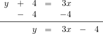 \begin{array}{rrrrrrr} y&+&4&=&3x&& \\ &-&4&&-4&& \\ \midrule &&y&=&3x&-&4 \end{array}
