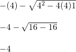\begin{array}{l} \\ \\ \\ \\ -(4)-\sqrt{4^2-4(4)1} \\ \\ -4-\sqrt{16-16} \\ \\ -4 \end{array}